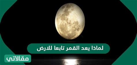 لماذا يعد القمر تابعا للارض